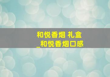 和悦香烟 礼盒_和悦香烟口感